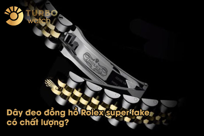 Dây đeo đồng hồ rolex super fake có chất lượng?